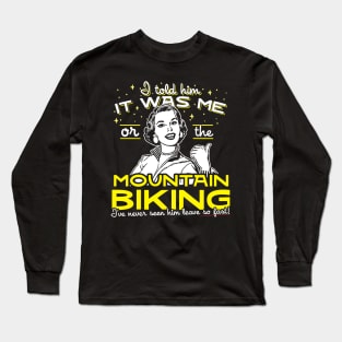 All I Said Was It Was Me Or The Mountain Biking Long Sleeve T-Shirt